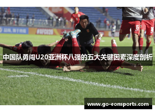 中国队勇闯U20亚洲杯八强的五大关键因素深度剖析